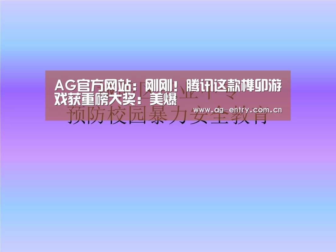 AG官方网站：刚刚！腾讯这款榫卯游戏获重磅大奖：美爆(图1)