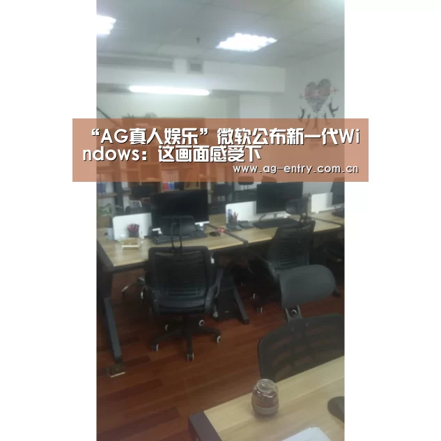 “AG真人娱乐”微软公布新一代Windows:这画面感受下(图3) AG真人APP