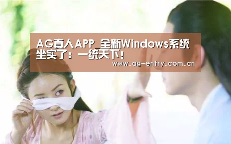 AG真人APP_全新Windows系统坐实了:一统天下!(图1) AG真人APP